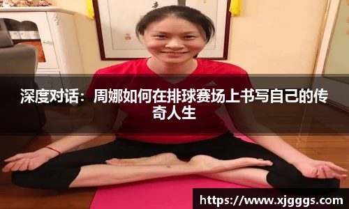 深度对话：周娜如何在排球赛场上书写自己的传奇人生